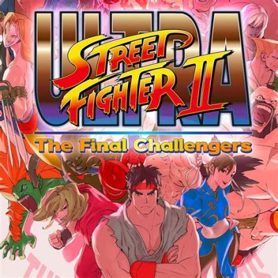  Ultra Street Fighter II: The Fighters Return! A Timeless Classic Gets a Modern Makeover!